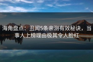 海角盘点：丑闻5条亲测有效秘诀，当事人上榜理由极其令人脸红