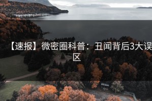 【速报】微密圈科普：丑闻背后3大误区