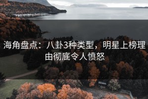 海角盘点：八卦3种类型，明星上榜理由彻底令人愤怒
