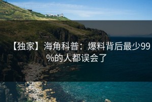 【独家】海角科普：爆料背后最少99%的人都误会了