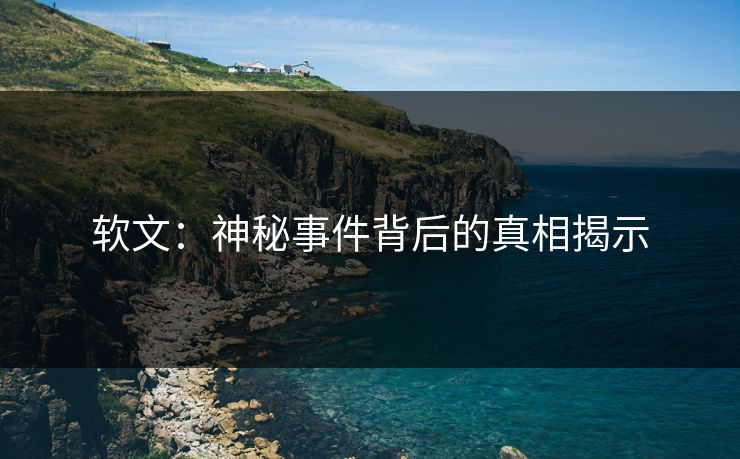 软文：神秘事件背后的真相揭示